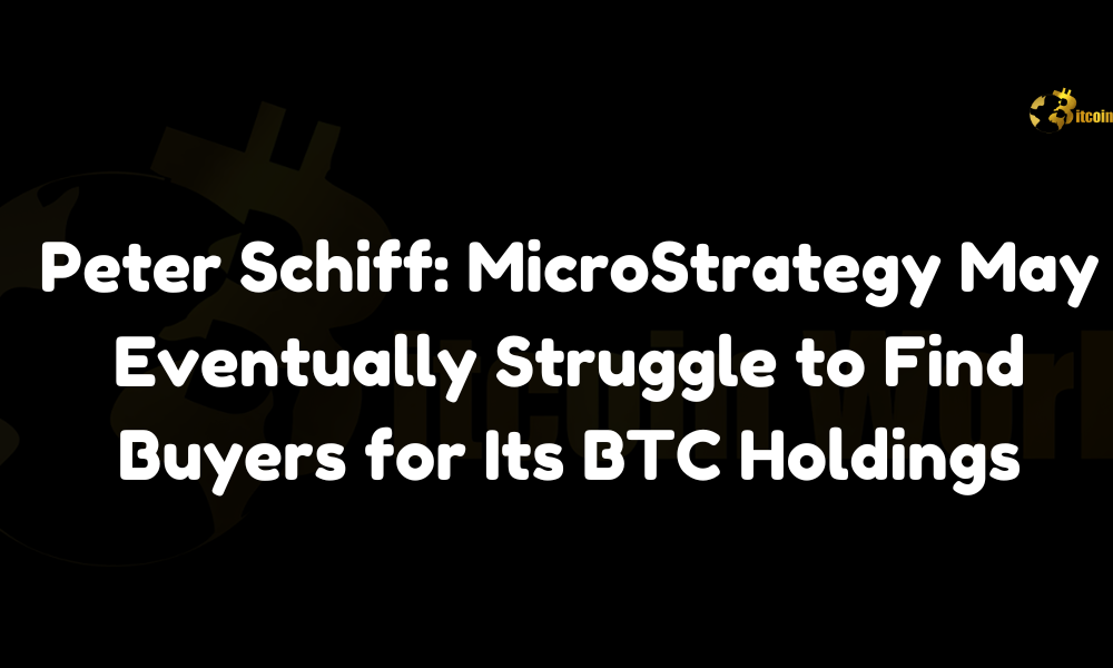 Peter Schiff: MicroStrategy May Eventually Struggle to Find Buyers for Its BTC Holdings