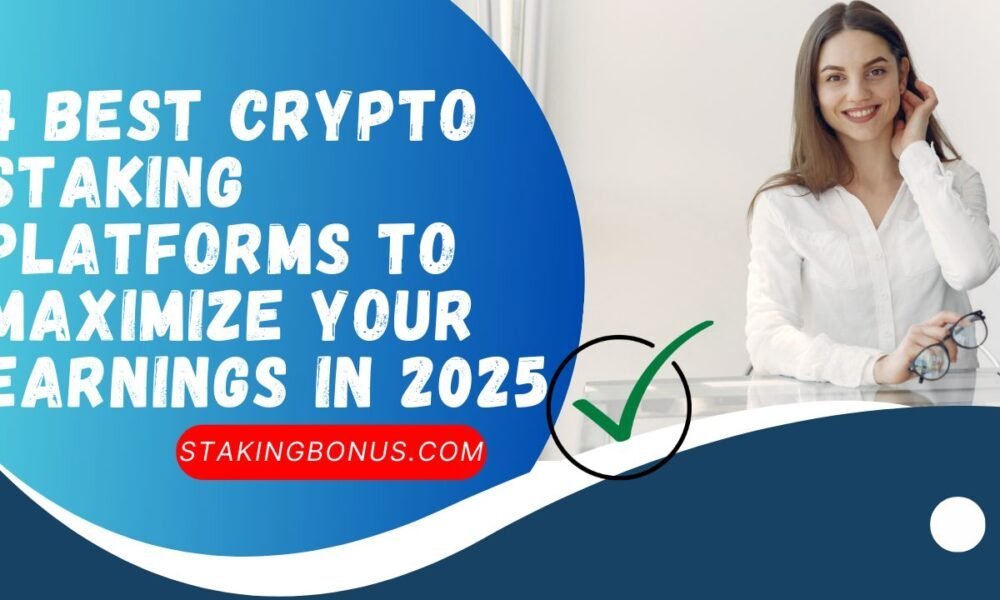 4 Best Crypto Staking Platforms to Maximize Your Earnings in 2025