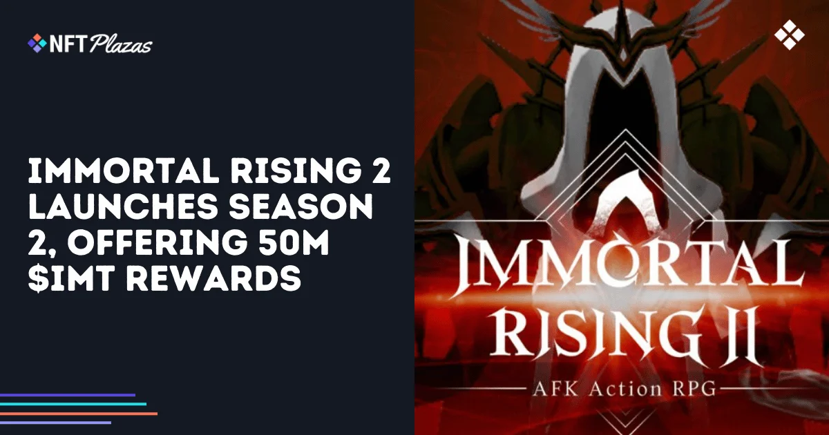 Immortal Rising 2 Launches Season 2, Offering 50M $IMT Rewards