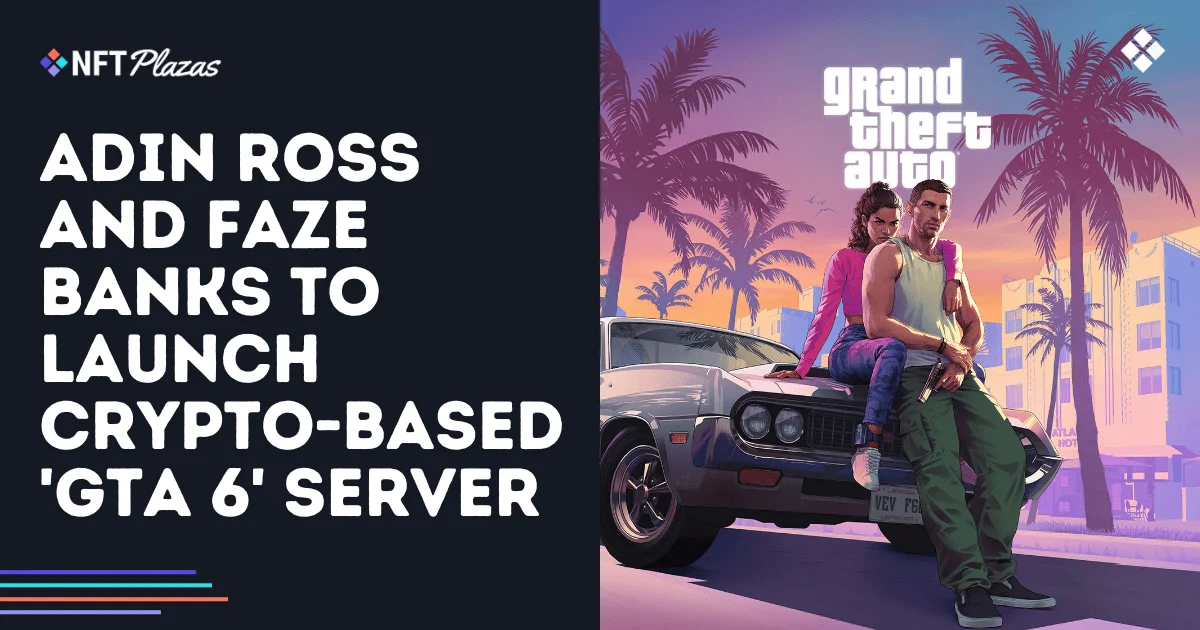 Adin Ross and FaZe Banks to Launch Crypto-Based 'GTA 6' Server