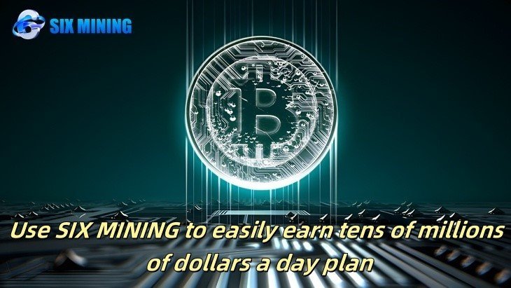 Start using SIX MINING and easily earn tens of millions of dollars a day